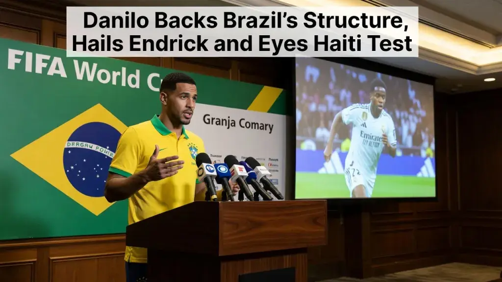 Danilo Backs Brazil's Structure, Hails Endrick and Eyes Haiti Test