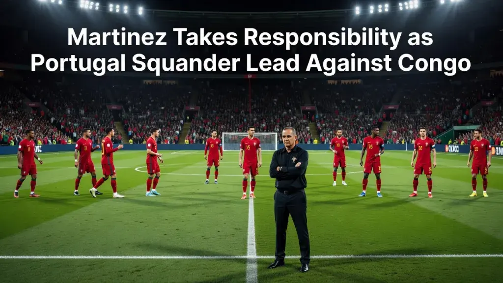 Martinez Takes Responsibility as Portugal Squander Lead Against Congo