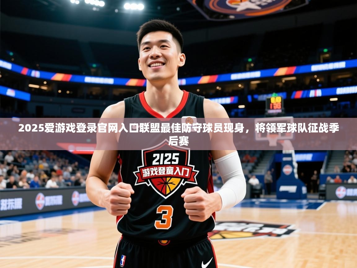 2025爱游戏登录官网入口联盟最佳防守球员现身，将领军球队征战季后赛