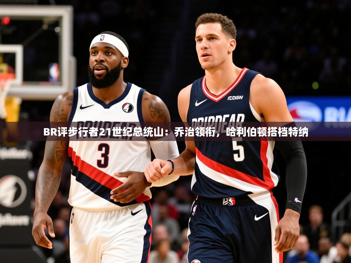 2025爱游戏全站app官网入口BR评步行者21世纪总统山：乔治领衔，哈利伯顿搭档特纳